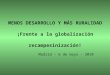 MENOS DESARROLLO Y MÁS RURALIDAD ¡Frente a la globalización recampesinización! Madrid – 6 de mayo - 2010