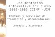 Documentación Informativa 1ºF Curso 2005-2006 CCINF -UCM Centros y servicios de información y documentación Concepto y tipología