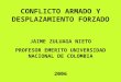 CONFLICTO ARMADO Y DESPLAZAMIENTO FORZADO JAIME ZULUAGA NIETO PROFESOR EMERITO UNIVERSIDAD NACIONAL DE COLOMBIA 2006