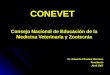 CONEVET Consejo Nacional de Educación de la Medicina Veterinaria y Zootecnia Dr. Eduardo Posadas Manzano Presidente Abril 2007