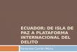 ECUADOR: DE ISLA DE PAZ A PLATAFORMA INTERNACIONAL DEL DELITO Fernando Carrión Mena