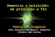 Demencia y nutrición: de principio a fin Pedro Gil Gregorio Jefe Servicio Geriatria. Hospital Clinico San Carlos