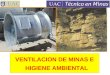 VENTILACION DE MINAS E HIGIENE AMBIENTAL. ESTEBAN LOPEZ ARAYA I.Ingeniero Civil de Minas. II.Universidad de Atacama. III.estlope@codelco.cl