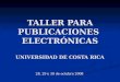 TALLER PARA PUBLICACIONES ELECTRÓNICAS UNIVERSIDAD DE COSTA RICA 28, 29 y 30 de octubre 2008