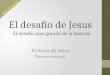 El desafío de Jesus El desafío mas grande de la historia El Amor de Jesus (Primera semana) Serie de Enero