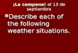 ¡La campana! el 13 de septiembre Describe each of the following weather situations. Describe each of the following weather situations