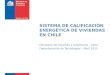 SISTEMA DE CALIFICACIÓN ENERGÉTICA DE VIVIENDAS EN CHILE Ministerio de Vivienda y Urbanismo – Ditec Departamento de Tecnologías – Abril 2015