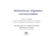 Bibliotecas digitales consorciadas Lluís M. Anglada Consorci de Biblioteques Universitàries de Catalunya Consorcio de Bibliotecas Universitarias de Cataluña