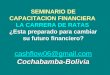 Cashflow06@gmail.com cashflow06@gmail.com Cochabamba-Bolivia SEMINARIO DE CAPACITACION FINANCIERA LA CARRERA DE RATAS ¿Esta preparado para cambiar su futuro