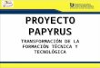 PROYECTO PAPYRUS TRANSFORMACIÓN DE LA FORMACIÓN TÉCNICA Y TECNOLÓGICA