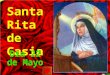 Santa Rita de Casia Santa Rita de Casia (1381-1457) ha sido una de las Santas más populares en la Iglesia Católica. Es conocida como la “Santa de lo