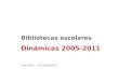 Bibliotecas escolares Dinámicas 2005-2011 Inés Miret – UB 05/03/2013