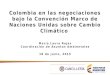 Colombia en las negociaciones bajo la Convención Marco de Naciones Unidas sobre Cambio Climático María Laura Rojas Coordinación de Asuntos Ambientales