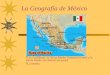 La Geografía de México  Las cordilleras: la Sierra Madre Oriental (el este) y la Sierra Madre Occidental (el oeste)  La meseta