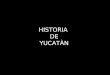 HISTORIA DE YUCATÀN. México tiene 31 estados y un distrito federal ( La Ciudad de México). La península de Yucatán tiene 3 estados: Yucatán, Campeche