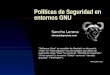 Políticas de Seguridad en entornos GNU Sancho Lerena slerena@gnusec.com "Software Libre" es cuestión de libertad, no de precio. "Free" en "free software"