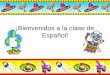 ¡Bienvenidos a la clase de Español!. Presentaciónes  Profesora  Estudiantes