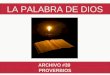 LA PALABRA DE DIOS ARCHIVO #30 PROVERBIOS LA PALABRA DE DIOS PROVERBIOS El libro de los PROVERBIOS reúne varias colecciones de refranes, comparaciones,