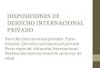 DISPOSICIONES DE DERECHO INTERNACIONAL PRIVADO Derecho Internacional privado: Parte General. Derecho internacional privado Parte especial. Adopción Internacional