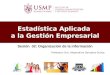 Sesión 02: Organización de la información Profesora: Dra. Alejandrina Gonzales Ochoa Estadística Aplicada a la Gestión Empresarial