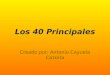 Los 40 Principales Creado por: Antonio Cayuela Cazorla