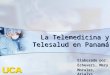 La Telemedicina y Telesalud en Panamá Elaborado por: Echevers, Mery Morales, Arialys