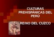 CULTURAS PREHISPÁNICAS DEL PERÚ REINO DEL CUZCO. Aspecto Geográfico El Reino del Cuzco es la primera etapa de la historia incaica. Su centro estuvo en