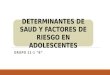 GRUPO 11-1 “B” DETERMINANTES DE SAUD Y FACTORES DE RIESGO EN ADOLESCENTES