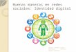 Buenas maneras en redes sociales: Identidad digital Fuente: INTECO y webs reseñadas Ponente: Carmen Talavero