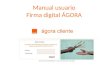 Manual usuario Firma digital ÁGORA. Firma digital es un proceso mediante el cual el cliente podrá firmar todos los compromisos de permanencia o contratos