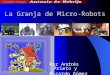 La Granja de Micro-Robots Por Andrés Prieto y Ricardo Gómez