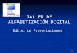 1 Editor de Presentaciones TALLER DE ALFABETIZACIÓN DIGITAL