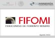Agosto 2014. Fifomi: Historia 1934 Creación COFOMI 1974 Creación Fideicomiso de Minerales no Metálicos Mexicanos 1990 Cambio de nombre a FIFOMI 1993 FIFOMI