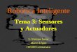 Robótica Inteligente Tema 3: Sensores y Actuadores L. Enrique Sucar Marco López ITESM Cuernavaca