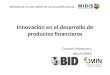 Innovación en el desarrollo de productos financieros Carmen Mosquera BID/FOMIN SEMANA DE LA INCLUSIÓN DE LA INCLUSIÓN SOCIAL