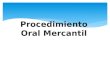 Procedimiento Oral Mercantil MARCO LEGAL DE JUICIO ORAL MERCANTIL Regulado en Título Especial de los artículos 1390 Bis al Bis 50, dividido en cuatro