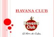 H AVANA C LUB. S OMMAIRE I - Historia de Havana Club II – Fabricación del ron de Cuba III – La importancia de Havana Club en el mercado actual del ron
