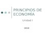 PRINCIPIOS DE ECONOMÍA Unidad I 2010. 1.1 Los diez principios de la Economía