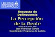 Encuesta de Delincuencia La Percepción de la Gente Martes 30 de Enero, 2007 José Francisco García Coordinador Programa de Justicia
