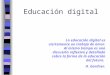 Educación digital La educación digital es ciertamente un trabajo de amor. Al mismo tiempo es una discusión reflexiva y detallada sobre la forma de la educación
