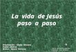 La vida de Jesús paso a paso Presentación : Gladys Marsans Textos : Bíblicos Música : Museo Vaticano Pasa automáticamente después del primer click