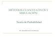 MÉTODOS CUANTITATIVOS Y SIMULACIÓN Teoría de Probabilidad Dr. Salvador García Lumbreras