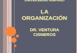 U NIVERSIDAD H ISPANO LA ORGANIZACIÓN DR. VENTURA CISNEROS