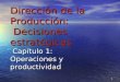 1 Dirección de la Producción: Decisiones estratégicas Capítulo 1: Operaciones y productividad