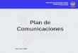 Plan de Comunicaciones Abril de 2007 Plan de Comunicaciones OBJETIVO: Desarrollar un taller de construcción de las acciones que conformarán el Proyecto