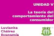 UNIDAD V La teoría del comportamiento del consumidor Luvianka Cháirez Economía IADM