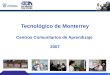 1 Tecnológico de Monterrey Centros Comunitarios de Aprendizaje 2007