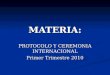 MATERIA: PROTOCOLO Y CEREMONIA INTERNACIONAL Primer Trimestre 2010