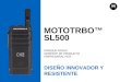 MOTOTRBO™ SL500 ENRIQUE ROJAS GERENTE DE PRODUCTO EMPRESARIAL PCR DISEÑO INNOVADOR Y RESISTENTE