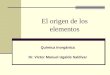 El origen de los elementos Química Inorgánica Dr. Víctor Manuel Ugalde Saldívar